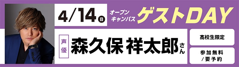 ■4/14(日)オープンキャンパス ゲストDAY 森久保祥太郎さん