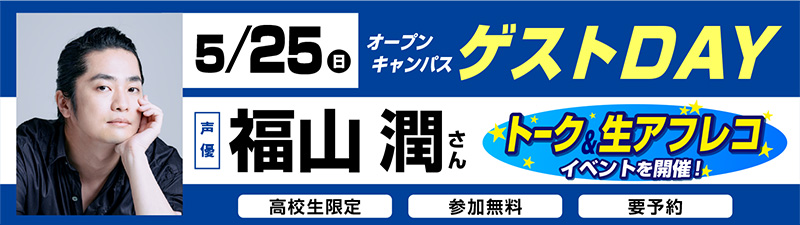 5/25(日)オープンキャンパス ゲストDAY 福山潤さん
