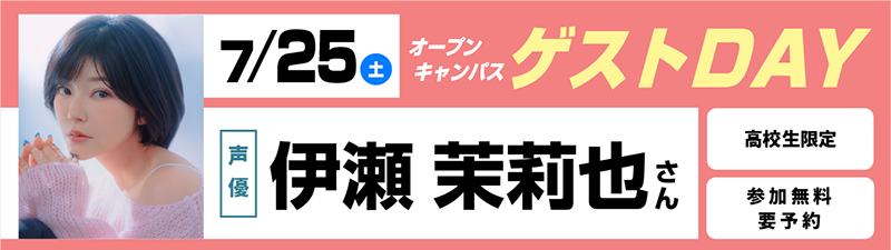 7/25(土)　オープンキャンパス ゲストDAY　伊瀬茉莉也さん