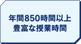 年間850時間以上 豊富な授業時間