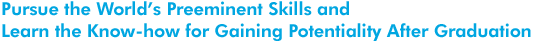 Pursue the World’s Preeminent Skills and Learn the Know-how for Gaining Potentiality After Graduati