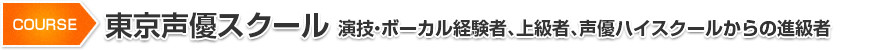 東京声優スクール 演技・ボーカル経験者、上級者、声優ハイスクールからの進級者